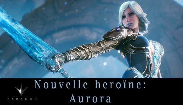 Le MOBA Paragon et sa nouvelle héroïne Aurora !
